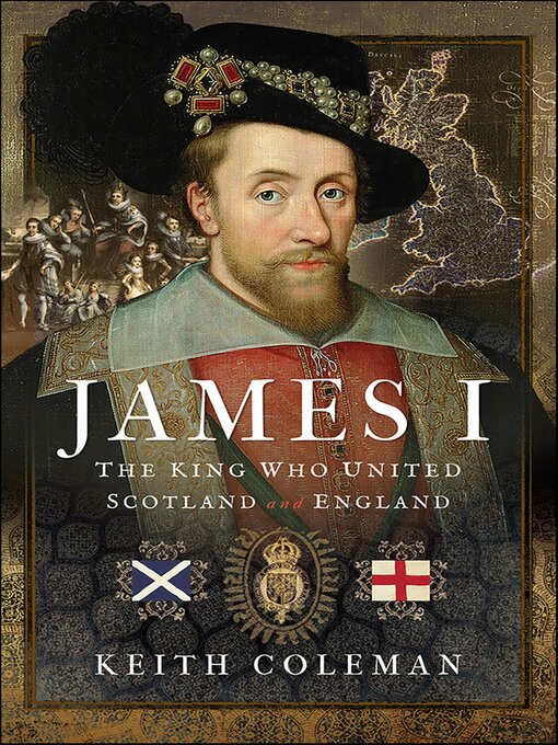 Title details for James I, the King Who United Scotland and England by Keith Coleman - Available